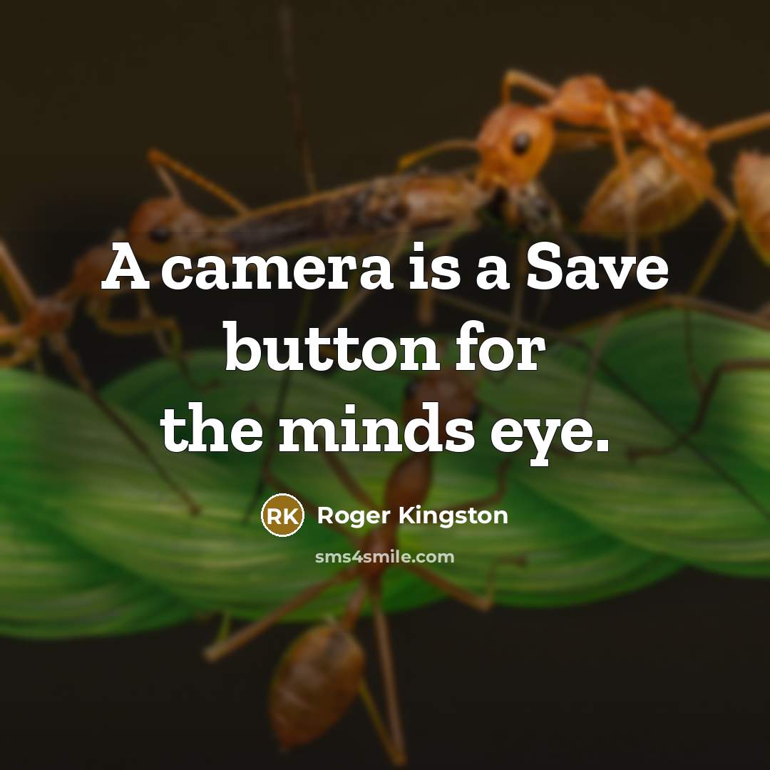 “A camera is a Save button for the minds eye.” quote by Roger Kingston