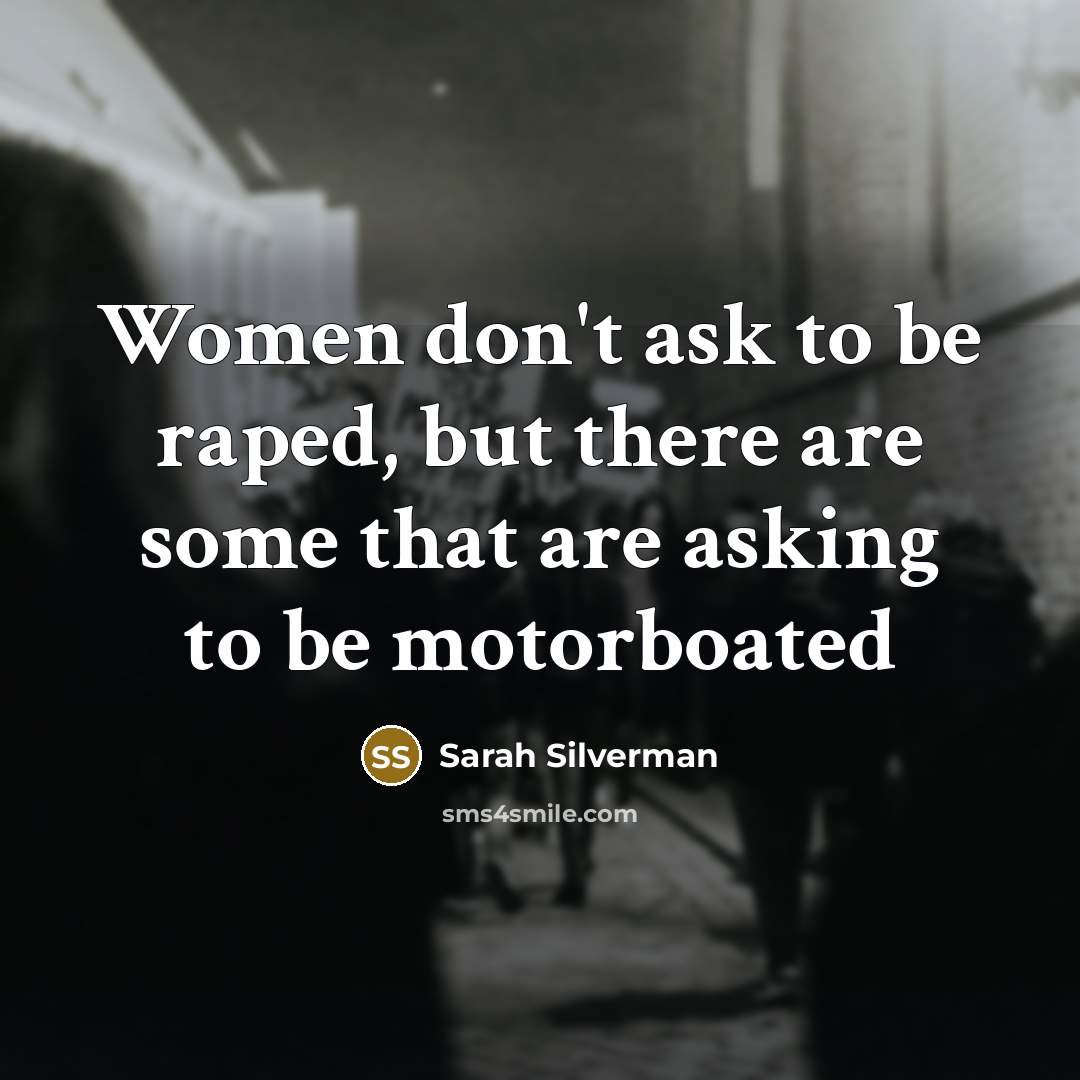 “Women don't ask to be raped, but there are some…” quote by Sarah Silverman