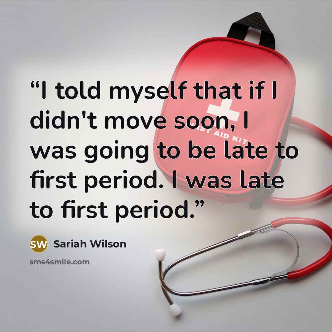 “I told myself that if I didn't move soon, I was going to be late to first period. I was late to first period.” quote by Sariah Wilson
