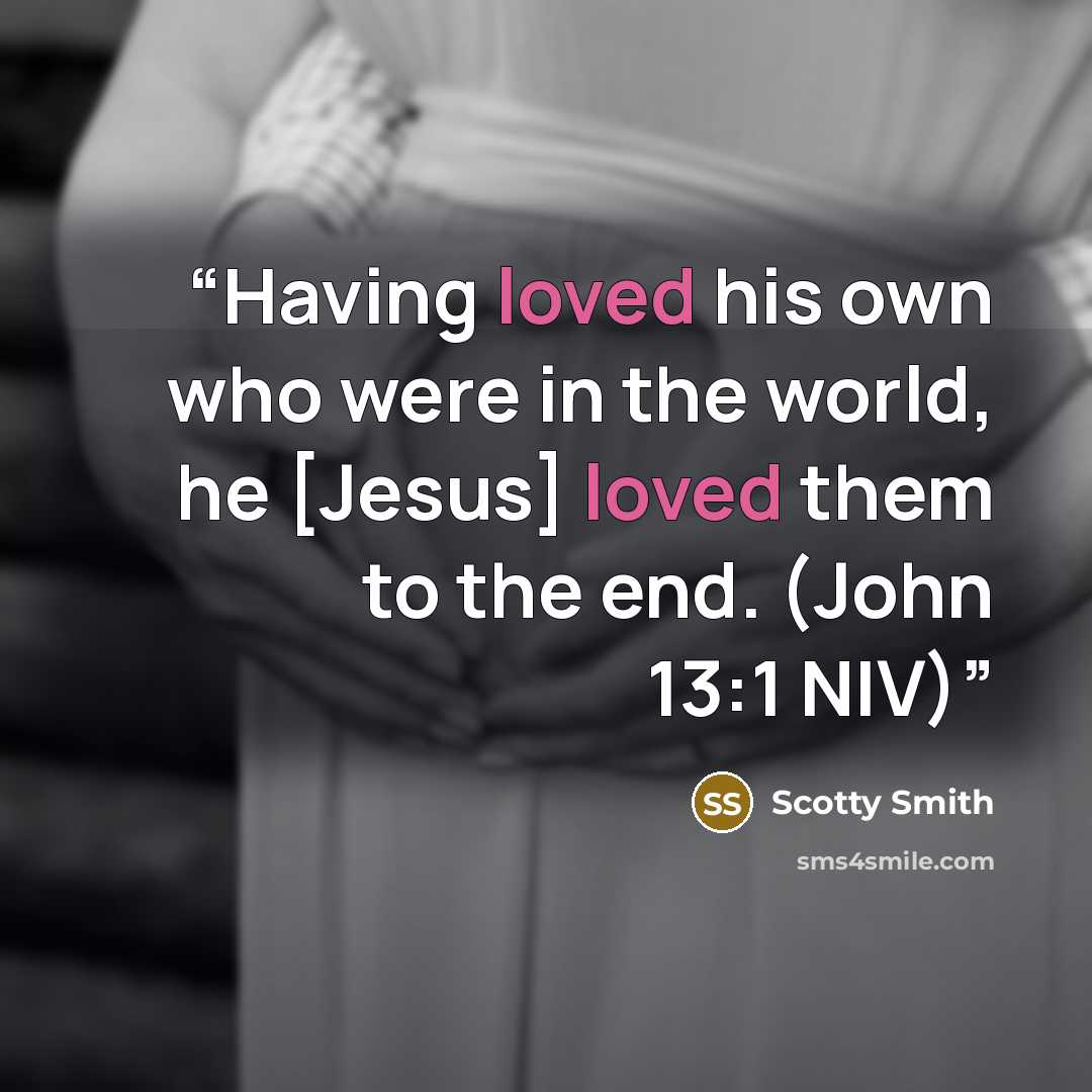 “Having loved his own who were in the world, he [Jesus] loved them to the end. (John 13:1 NIV)” quote by Scotty Smith