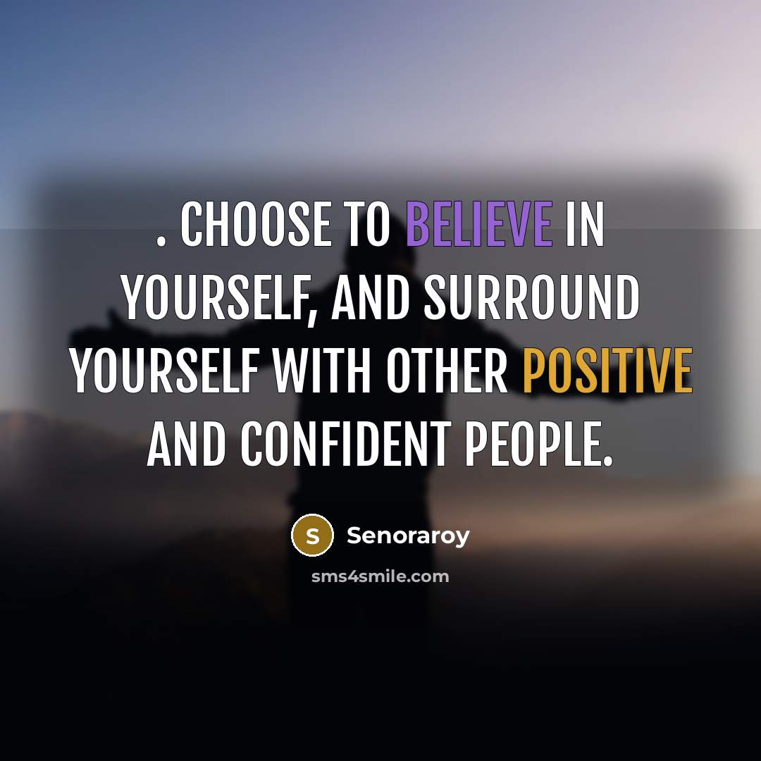 “. Choose to believe in yourself, and surround yourself with…” quote by Senoraroy