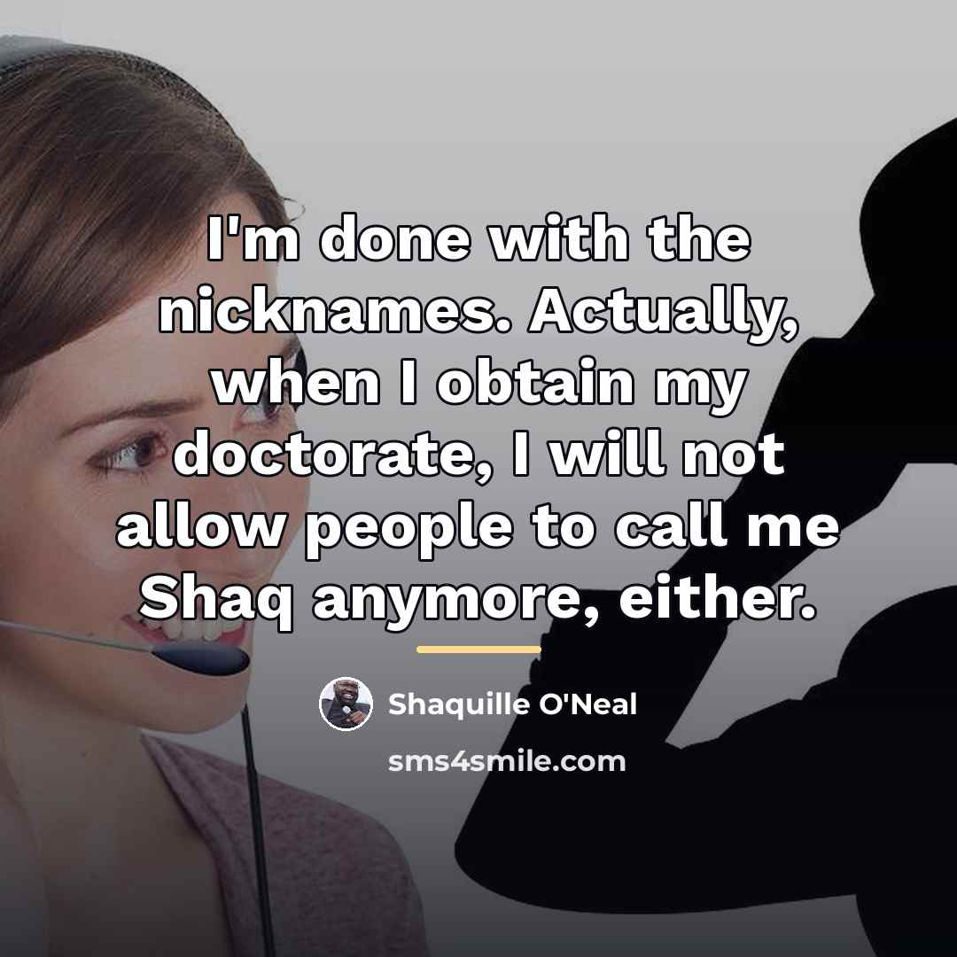 “I'm done with the nicknames. Actually, when I obtain my…” quote by Shaquille O'Neal