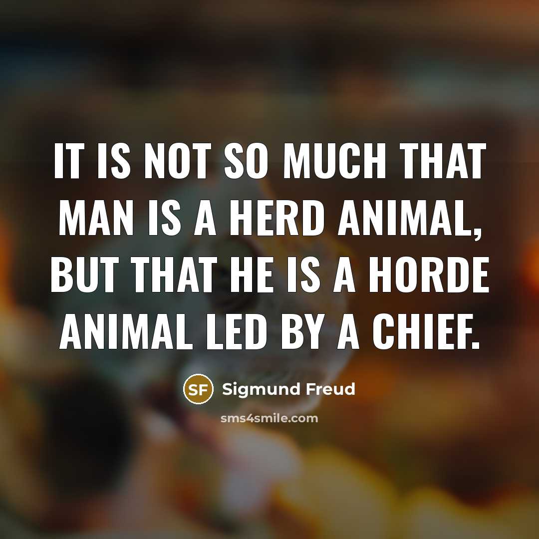 “It is not so much that man is a herd…” quote by Sigmund Freud