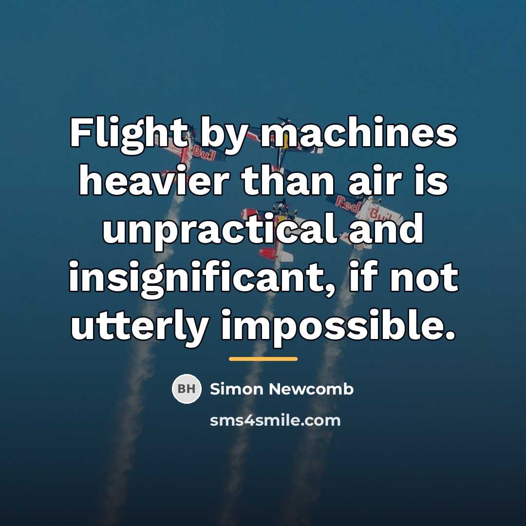 “Flight by machines heavier than air is unpractical and insignificant,…” quote by Simon Newcomb
