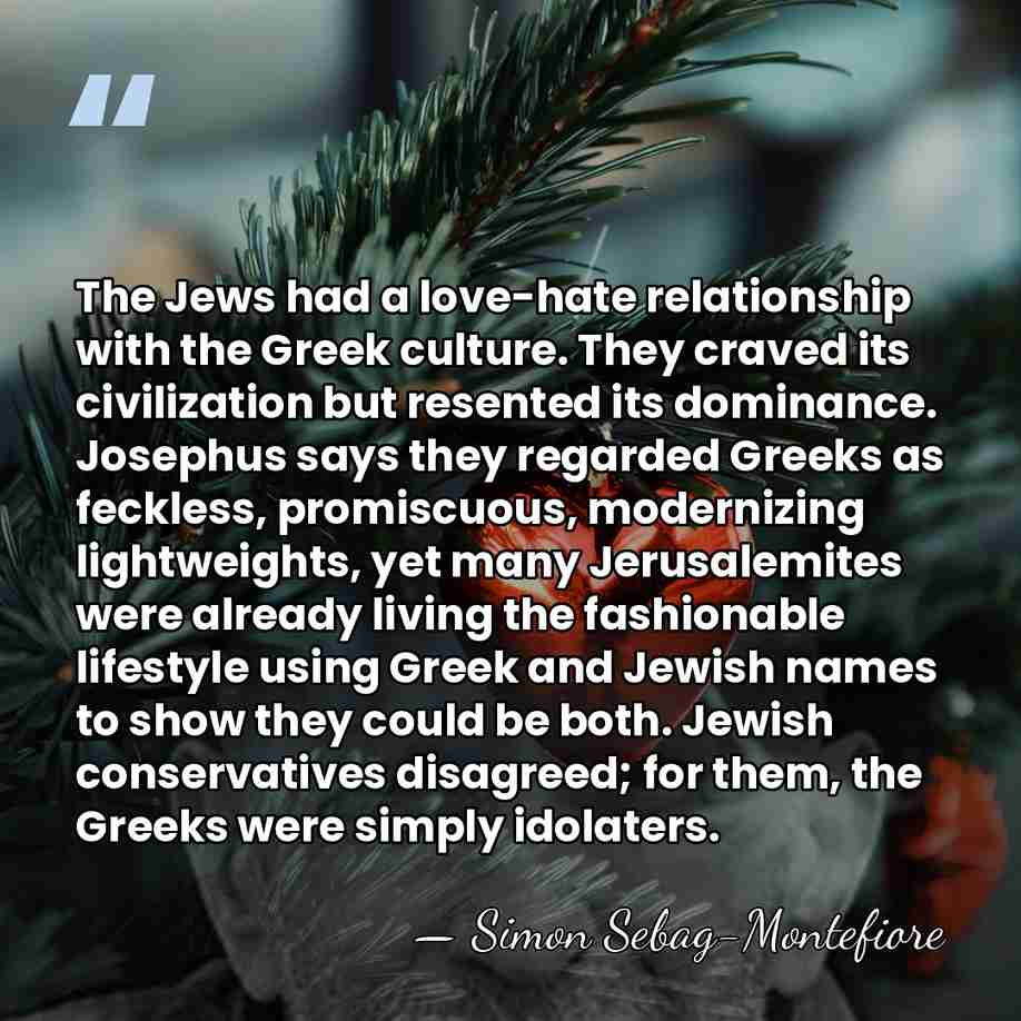 The Jews had a love-hate relationship with the Greek culture. They craved&hellip; - Simon Sebag-Montefiore