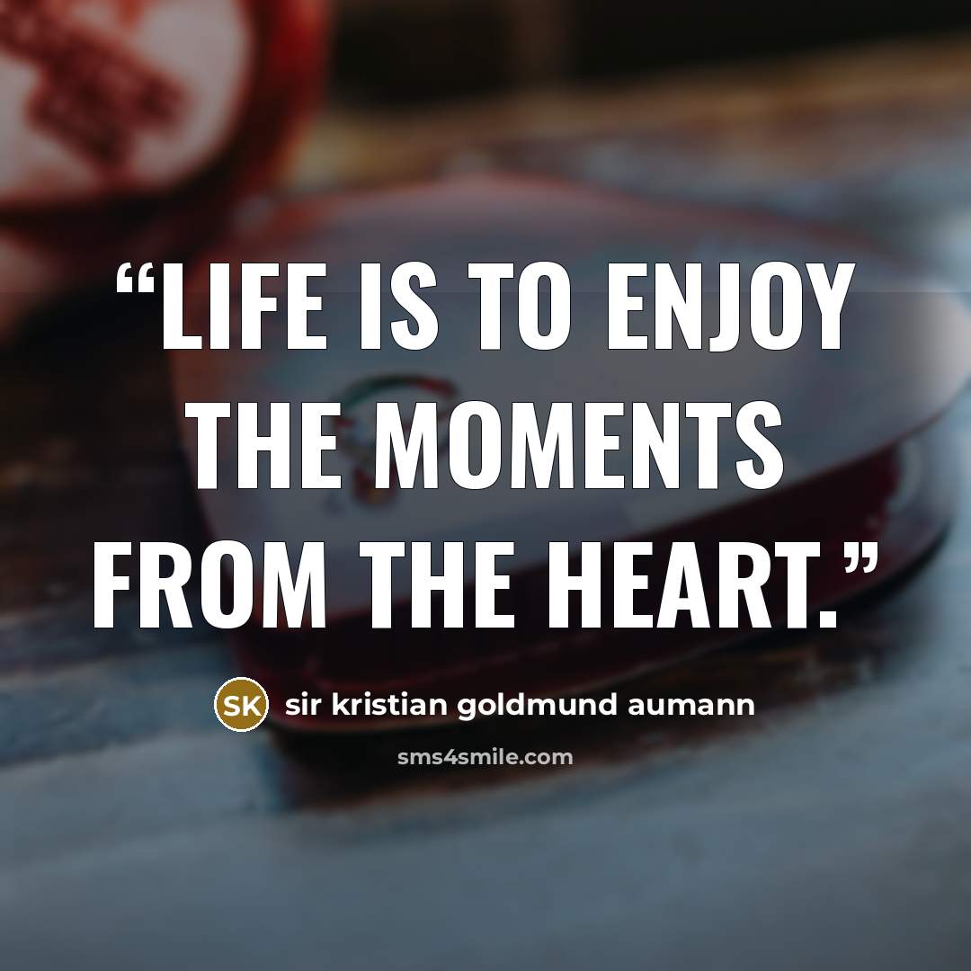 “Life is to enjoy the moments from the heart.” quote by sir kristian goldmund aumann