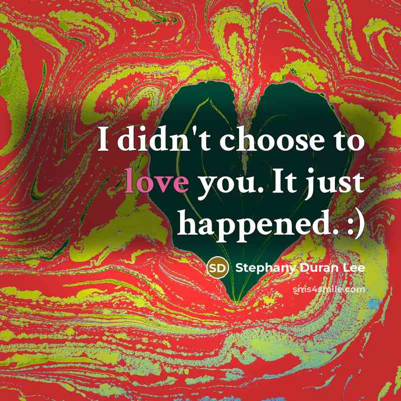 “I didn't choose to love you. It just happened. :)…” quote by Stephany Duran Lee
