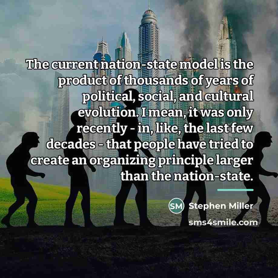 “The current nation-state model is the product of thousands of…” quote by Stephen Miller