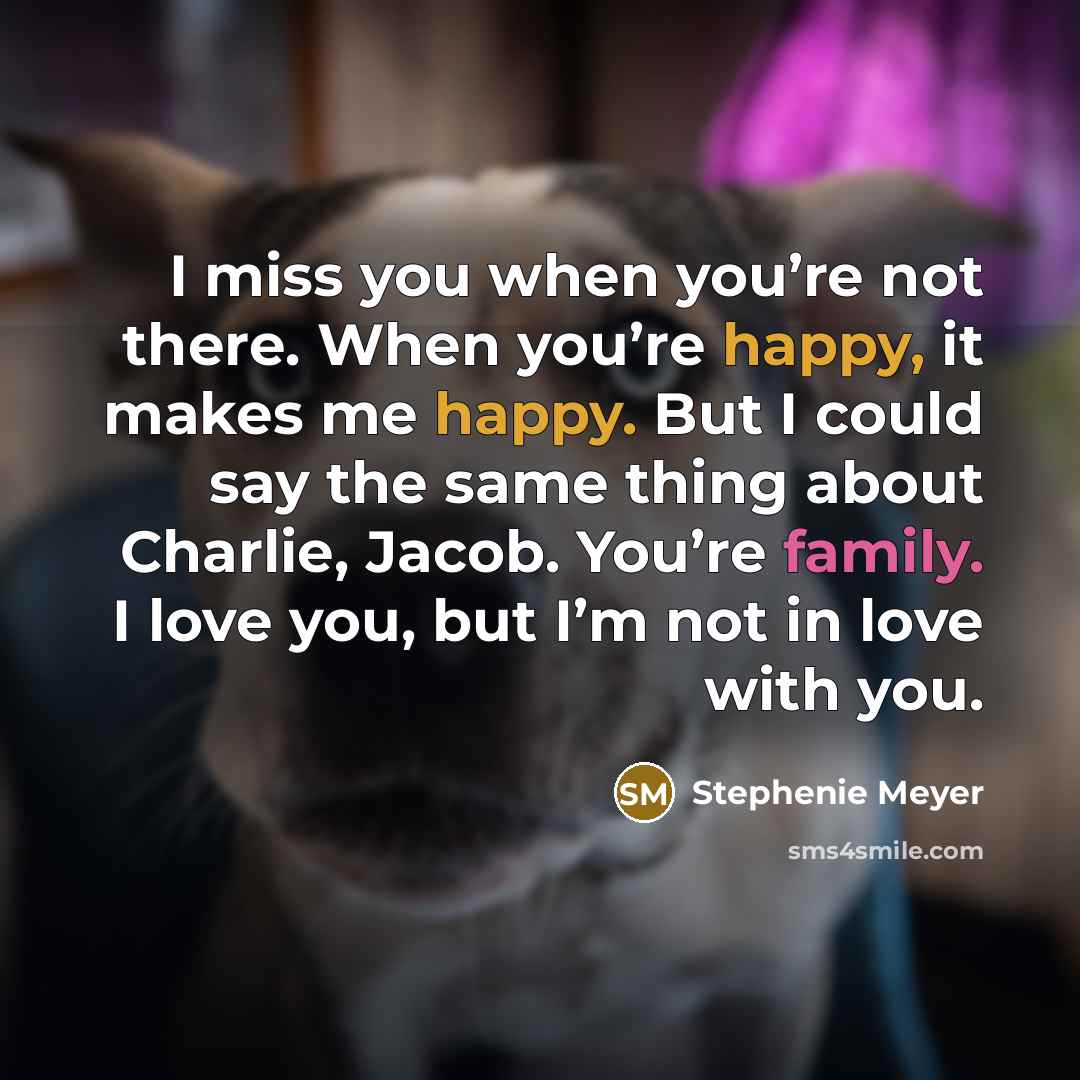 “I miss you when you’re not there. When you’re happy,…” quote by Stephenie Meyer