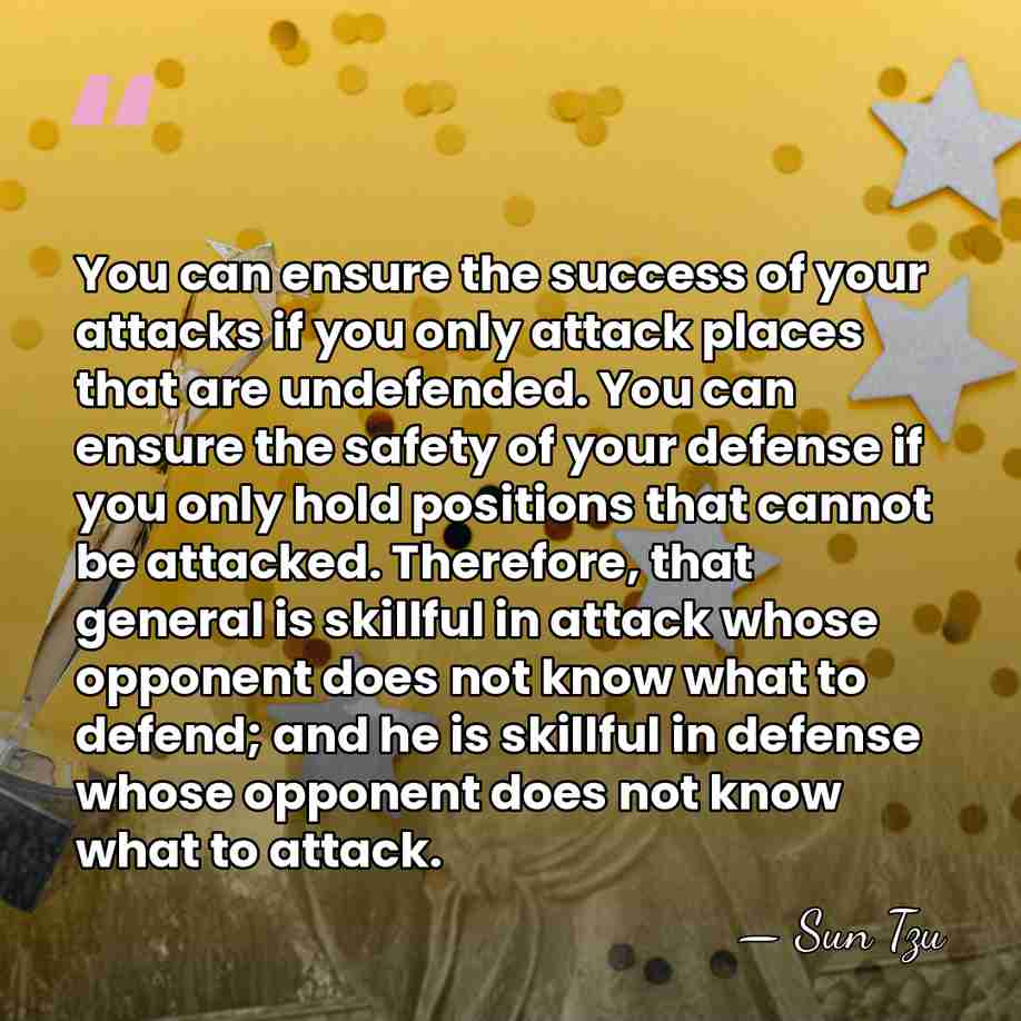 You can ensure the success of your attacks if you only attack&hellip; - Sun Tzu