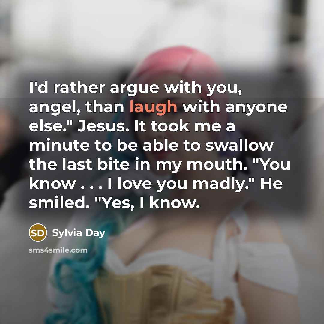 “I'd rather argue with you, angel, than laugh with anyone…” quote by Sylvia Day