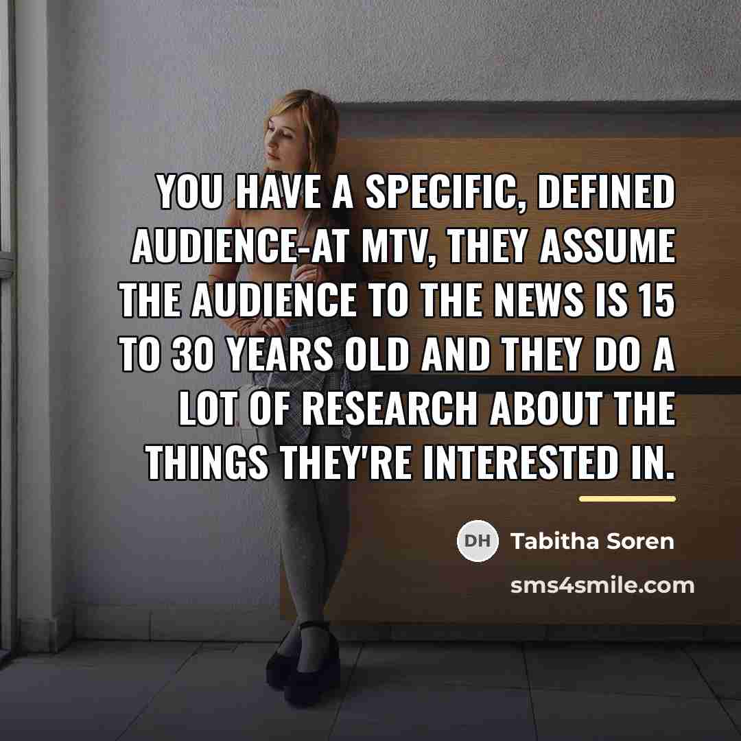 “You have a specific, defined audience-at MTV, they assume the…” quote by Tabitha Soren