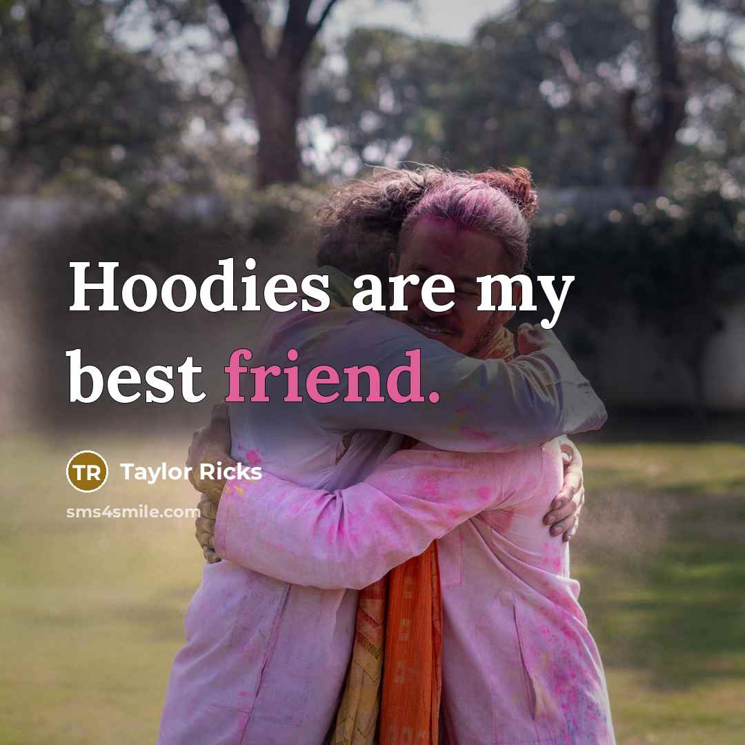 “Hoodies are my best friend.…” quote by Taylor Ricks