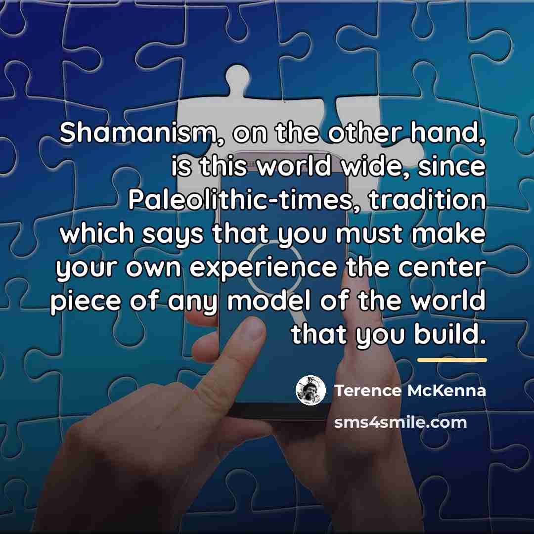 “Shamanism, on the other hand, is this world wide, since…” quote by Terence McKenna