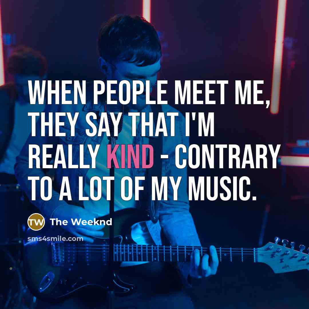 “When people meet me, they say that I'm really kind…” quote by The Weeknd