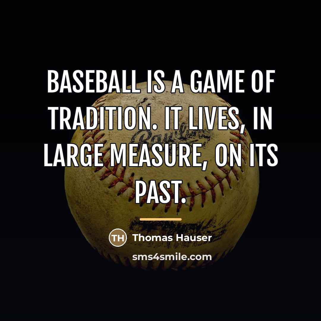 “Baseball is a game of tradition. It lives, in large…” quote by Thomas Hauser