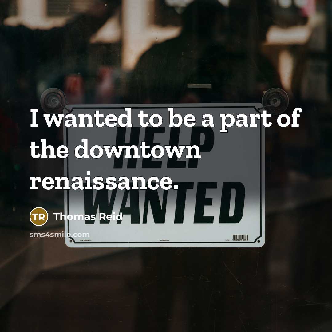 “I wanted to be a part of the downtown renaissance.…” quote by Thomas Reid