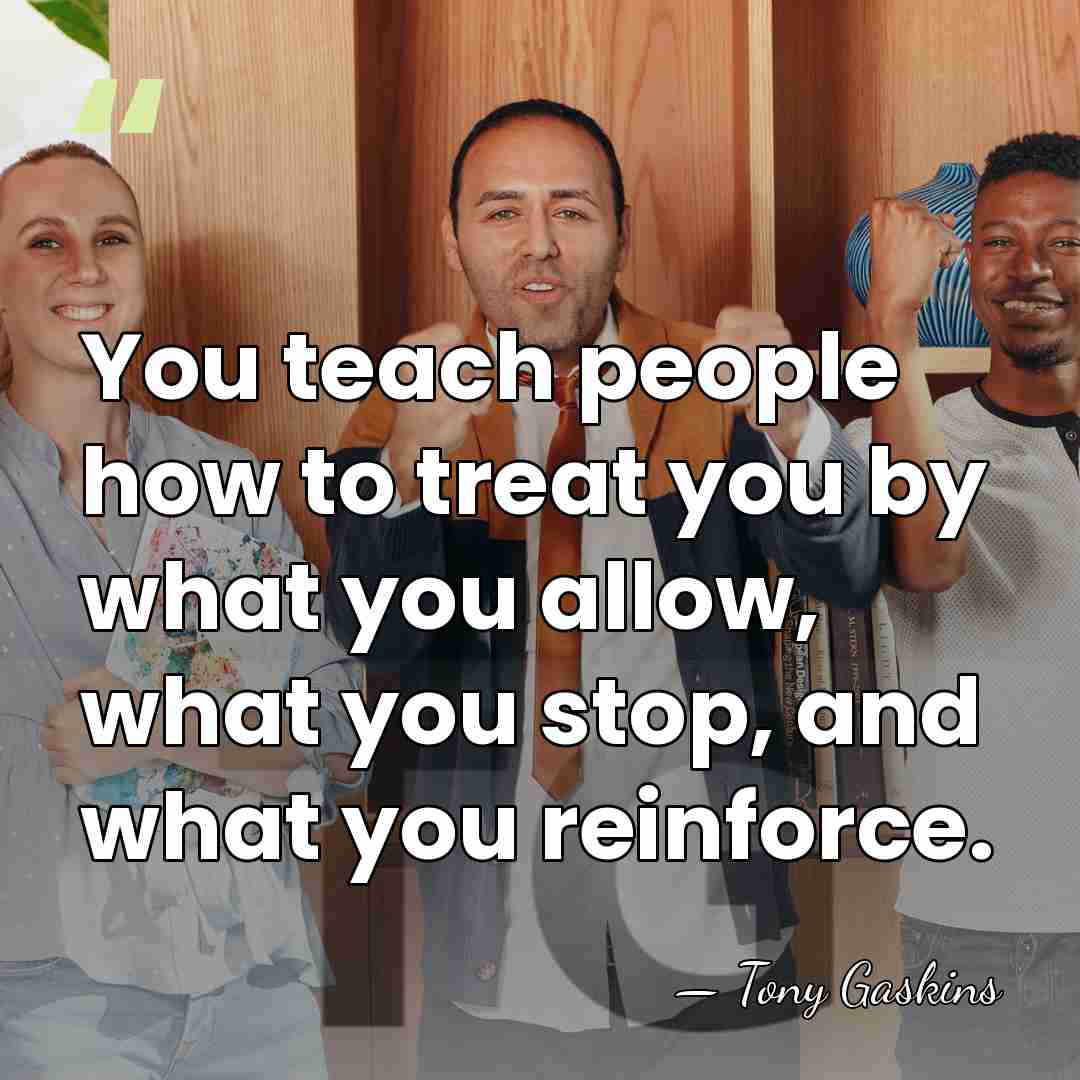 You teach people how to treat you by what you allow, what&hellip; - Tony Gaskins