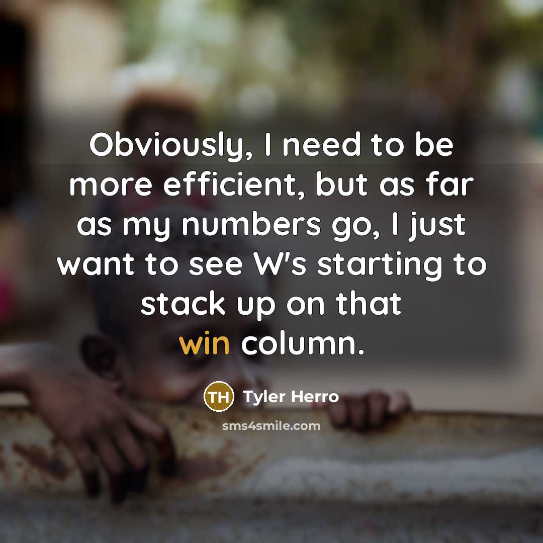 “Obviously, I need to be more efficient, but as far as my numbers go, I just want to see W's starting to stack up on that win column.” quote by Tyler Herro