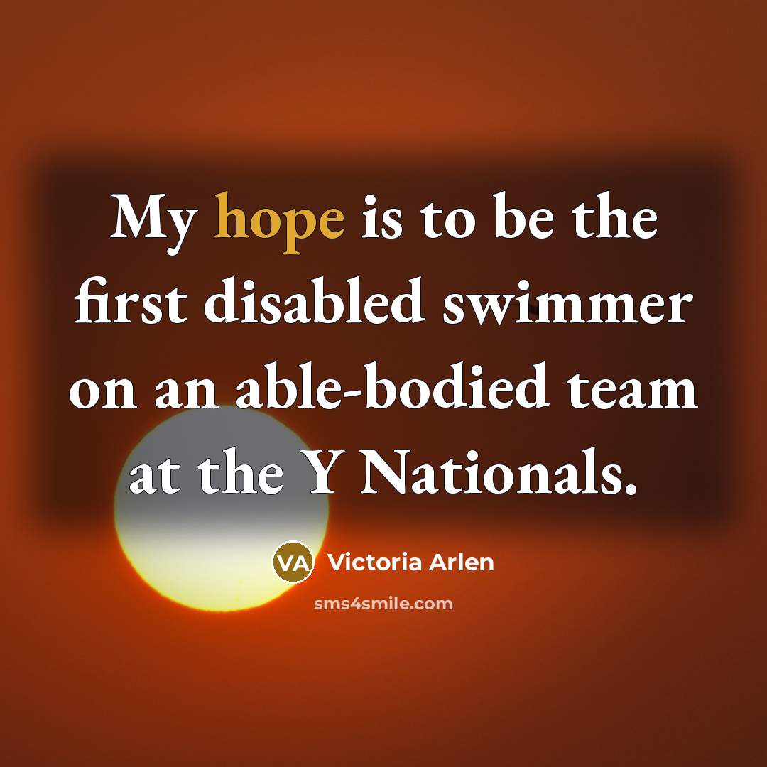 “My hope is to be the first disabled swimmer on…” quote by Victoria Arlen