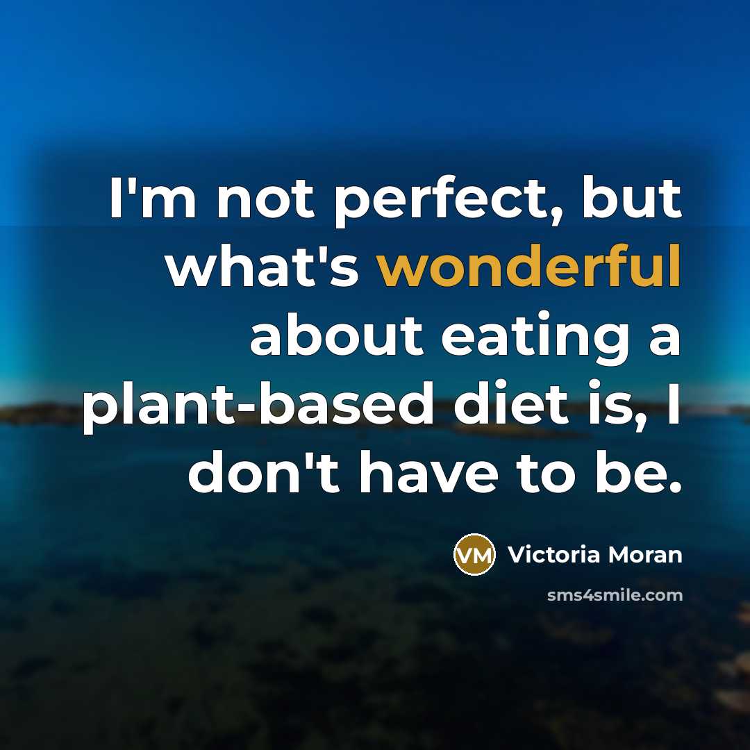 “I'm not perfect, but what's wonderful about eating a plant-based…” quote by Victoria Moran