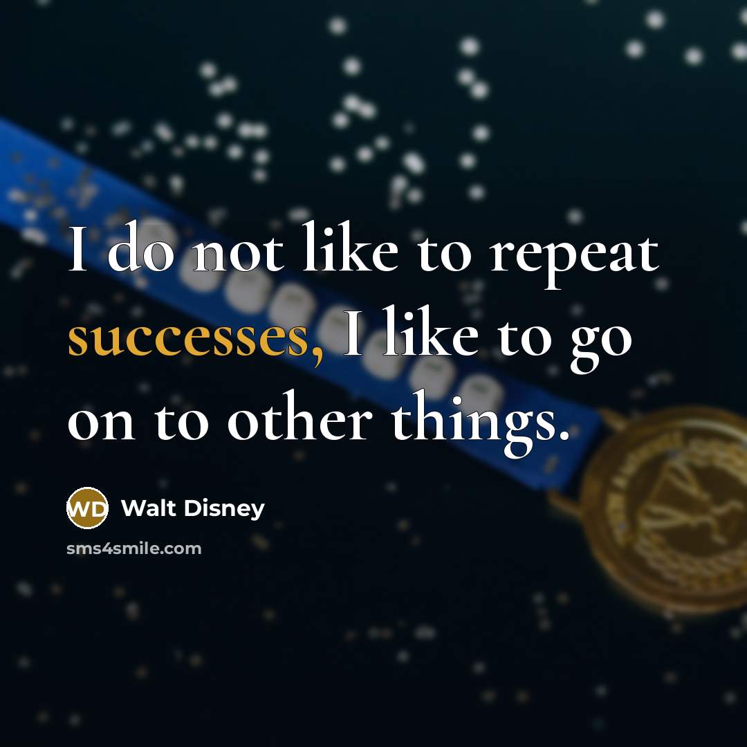 “I do not like to repeat successes, I like to…” quote by Walt Disney