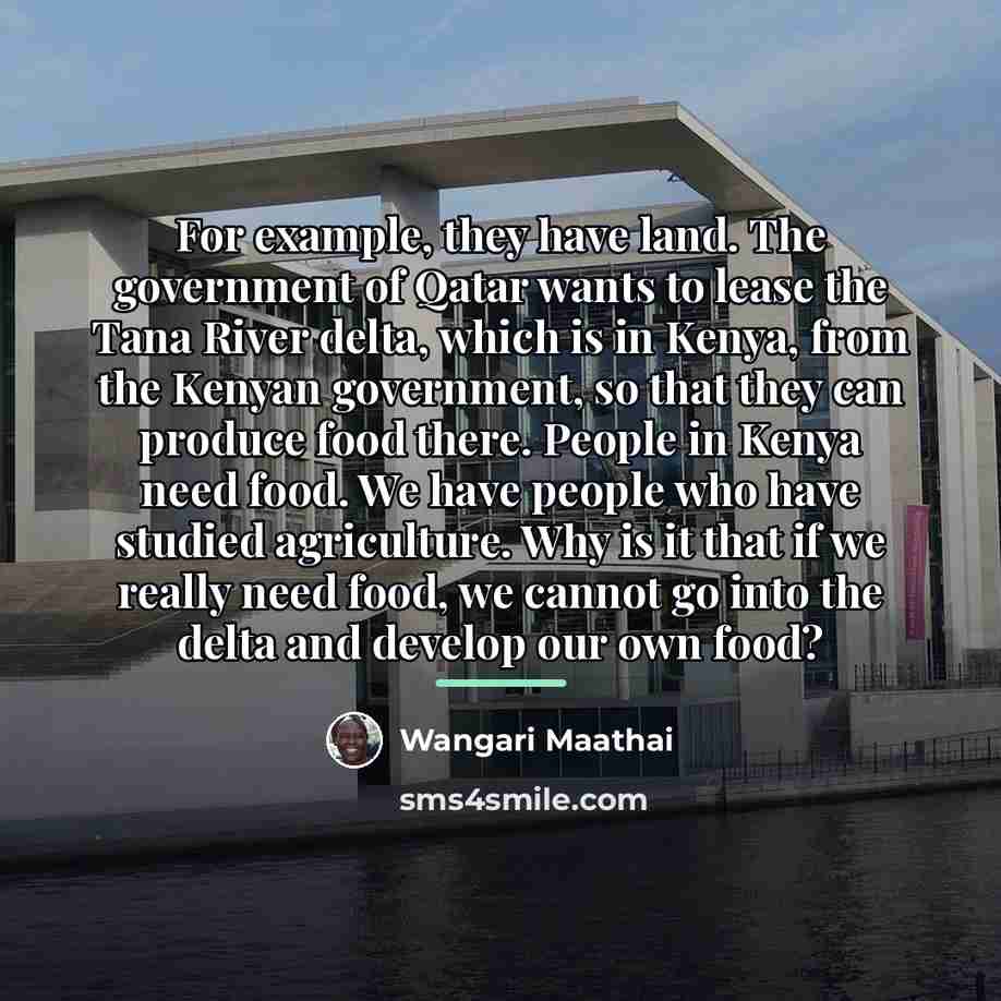“For example, they have land. The government of Qatar wants…” quote by Wangari Maathai