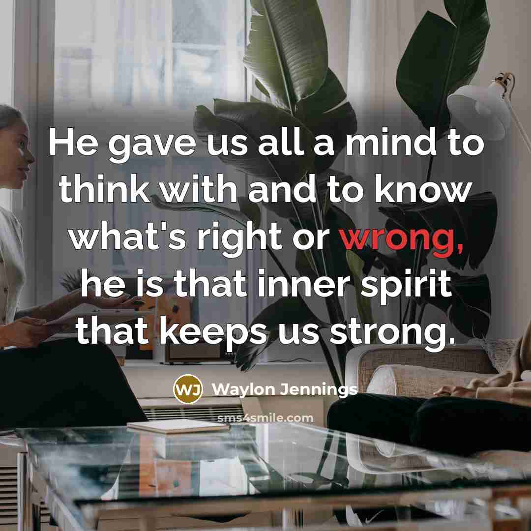 “He gave us all a mind to think with and…” quote by Waylon Jennings