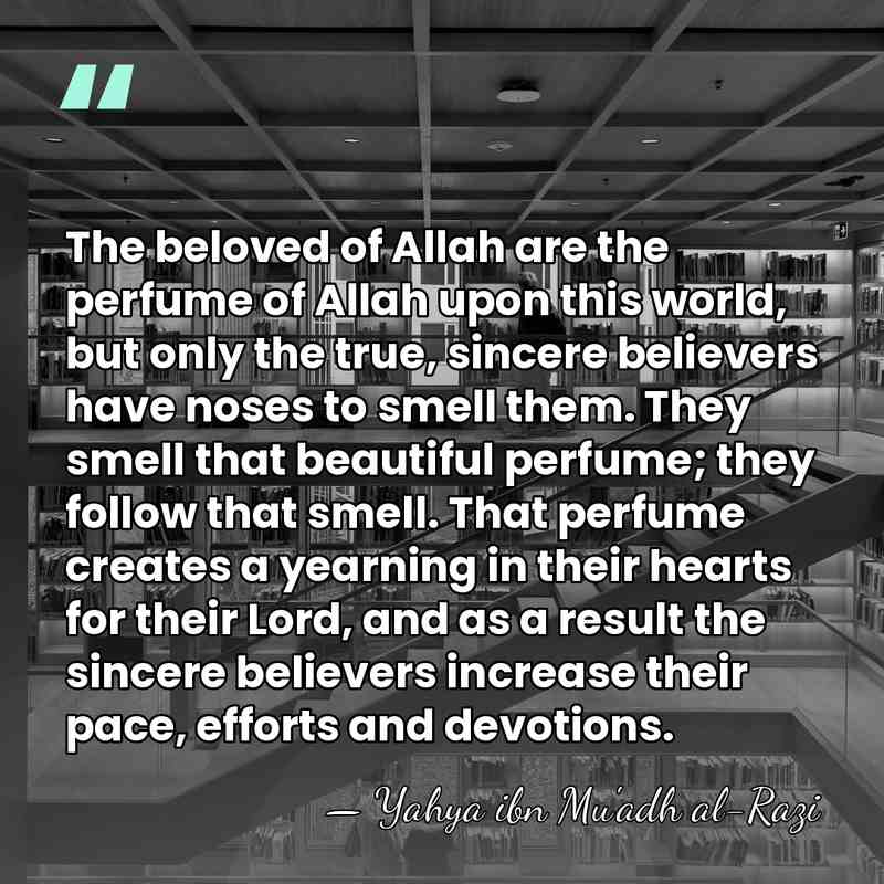 The beloved of Allah are the perfume of Allah upon this world,&hellip; - Yahya ibn Mu'adh al-Razi