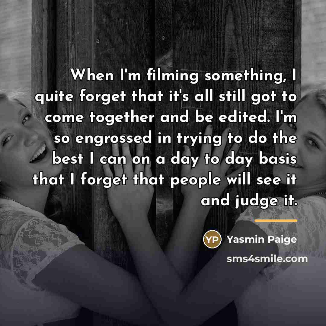 “When I'm filming something, I quite forget that it's all…” quote by Yasmin Paige