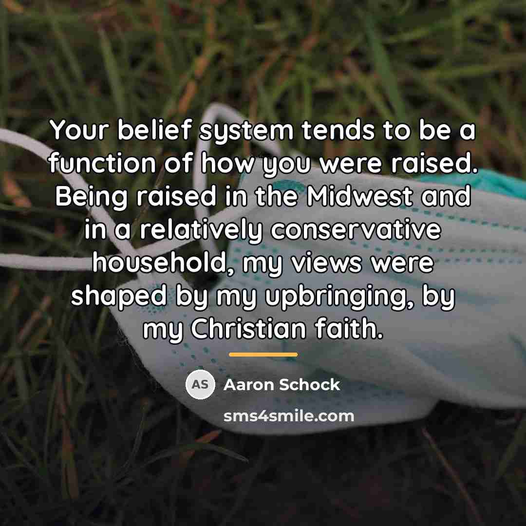“Your belief system tends to be a function of how…” quote by Aaron Schock