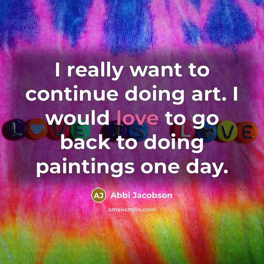 “I really want to continue doing art. I would love…” quote by Abbi Jacobson