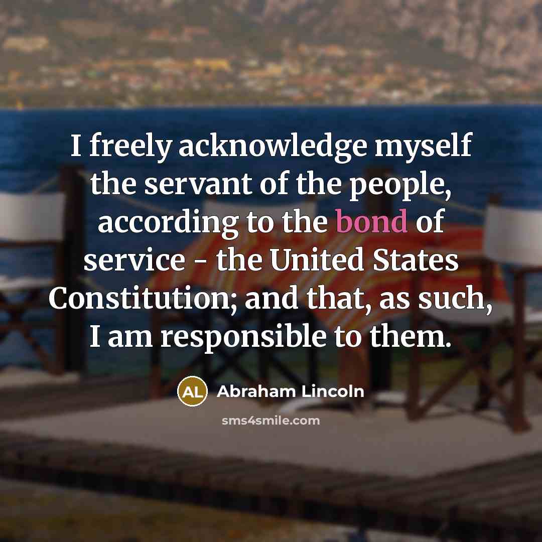 “I freely acknowledge myself the servant of the people, according…” quote by Abraham Lincoln
