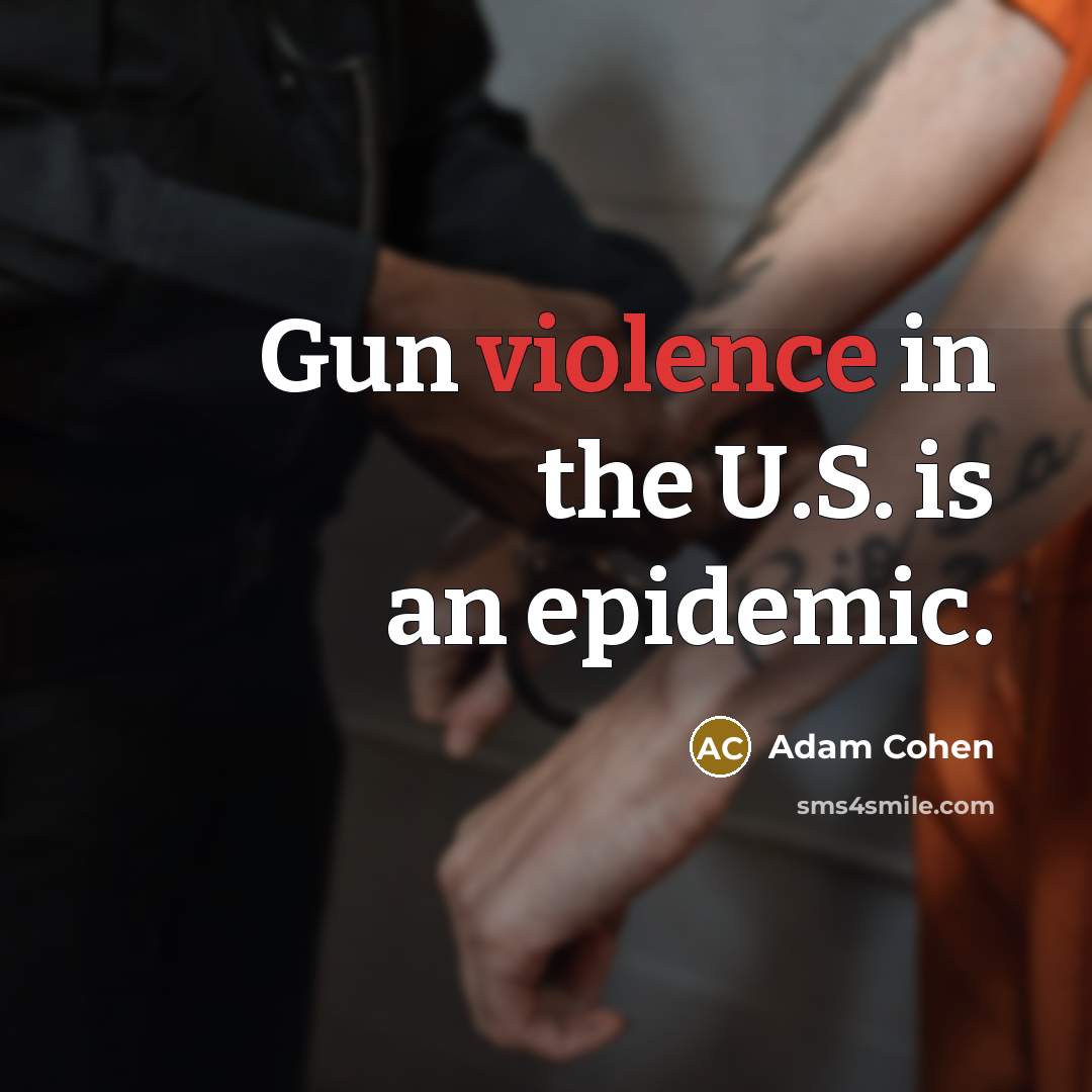 “Gun violence in the U.S. is an epidemic.” quote by Adam Cohen