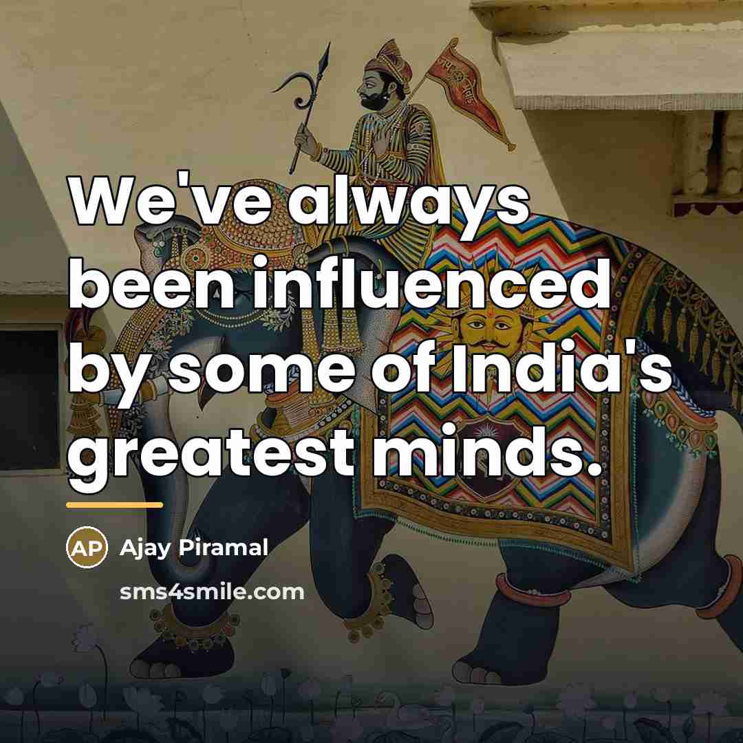 “We've always been influenced by some of India's greatest minds.…” quote by Ajay Piramal