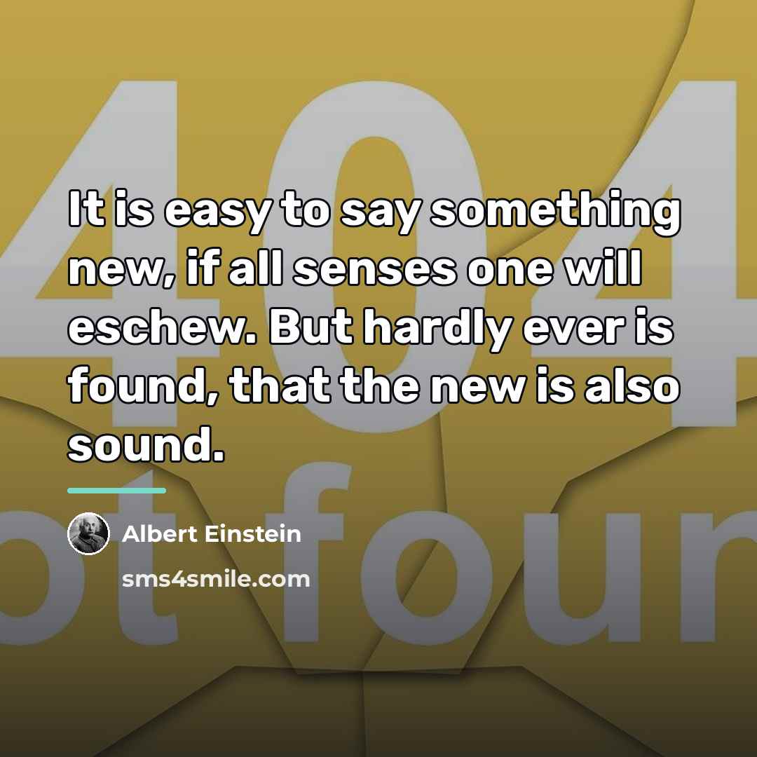 “It is easy to say something new, if all senses…” quote by Albert Einstein