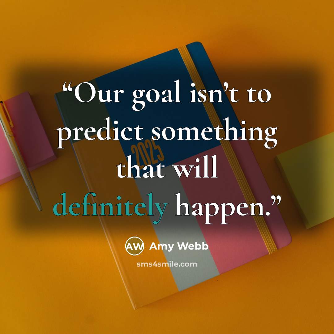 “Our goal isn’t to predict something that will definitely happen.” quote by Amy Webb