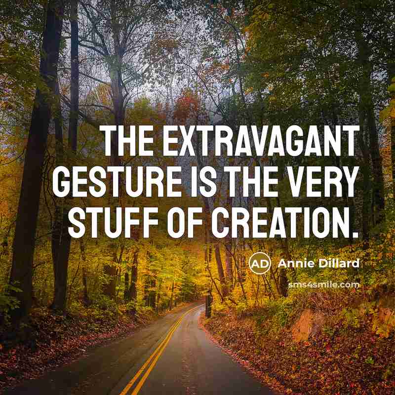 “The extravagant gesture is the very stuff of creation.…” quote by Annie Dillard