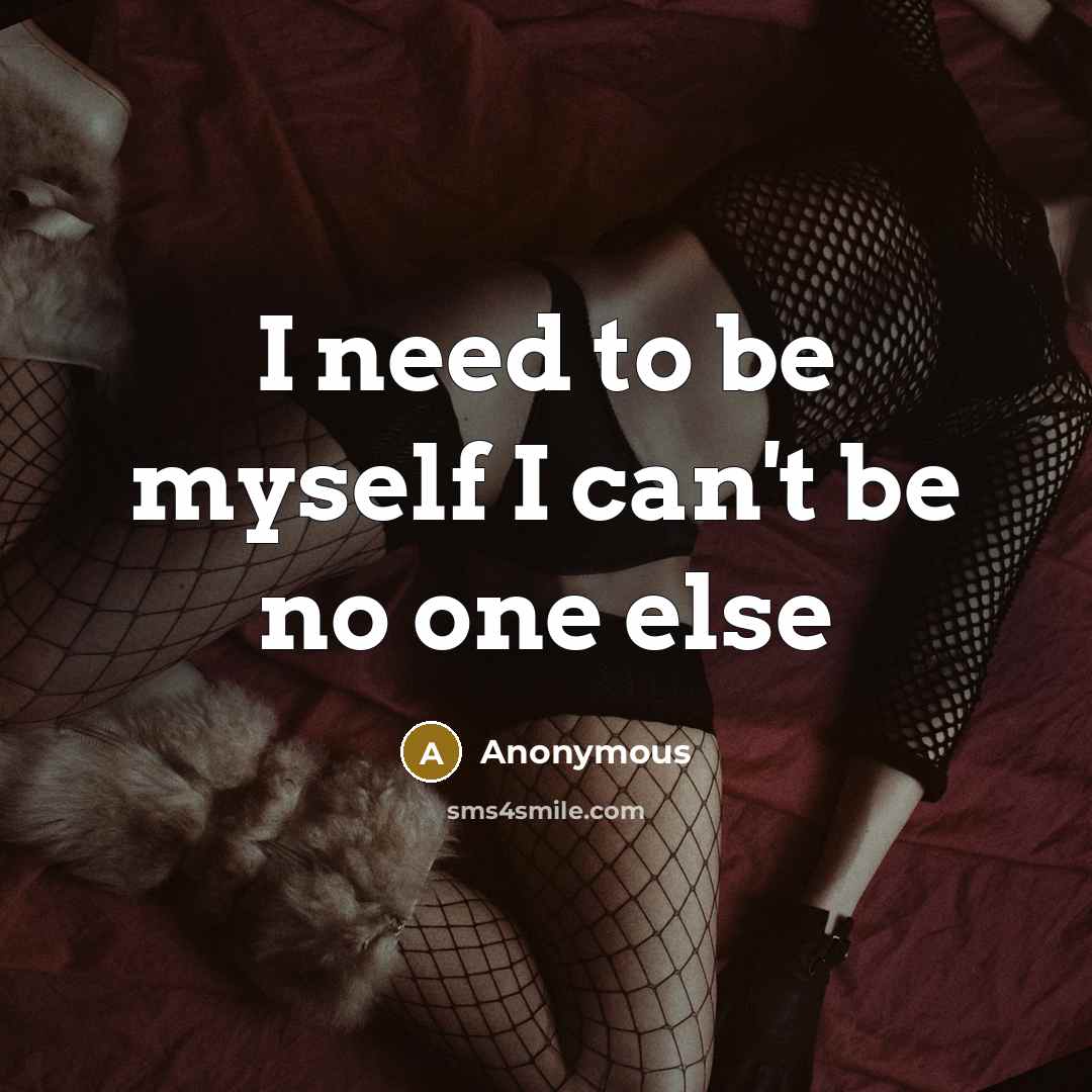 “I need to be myself I can't be no one…” quote by Anonymous