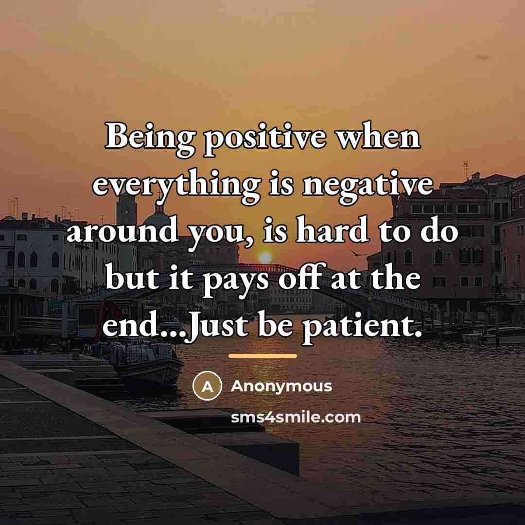 “Being positive when everything is negative around you, is hard…” quote by Anonymous