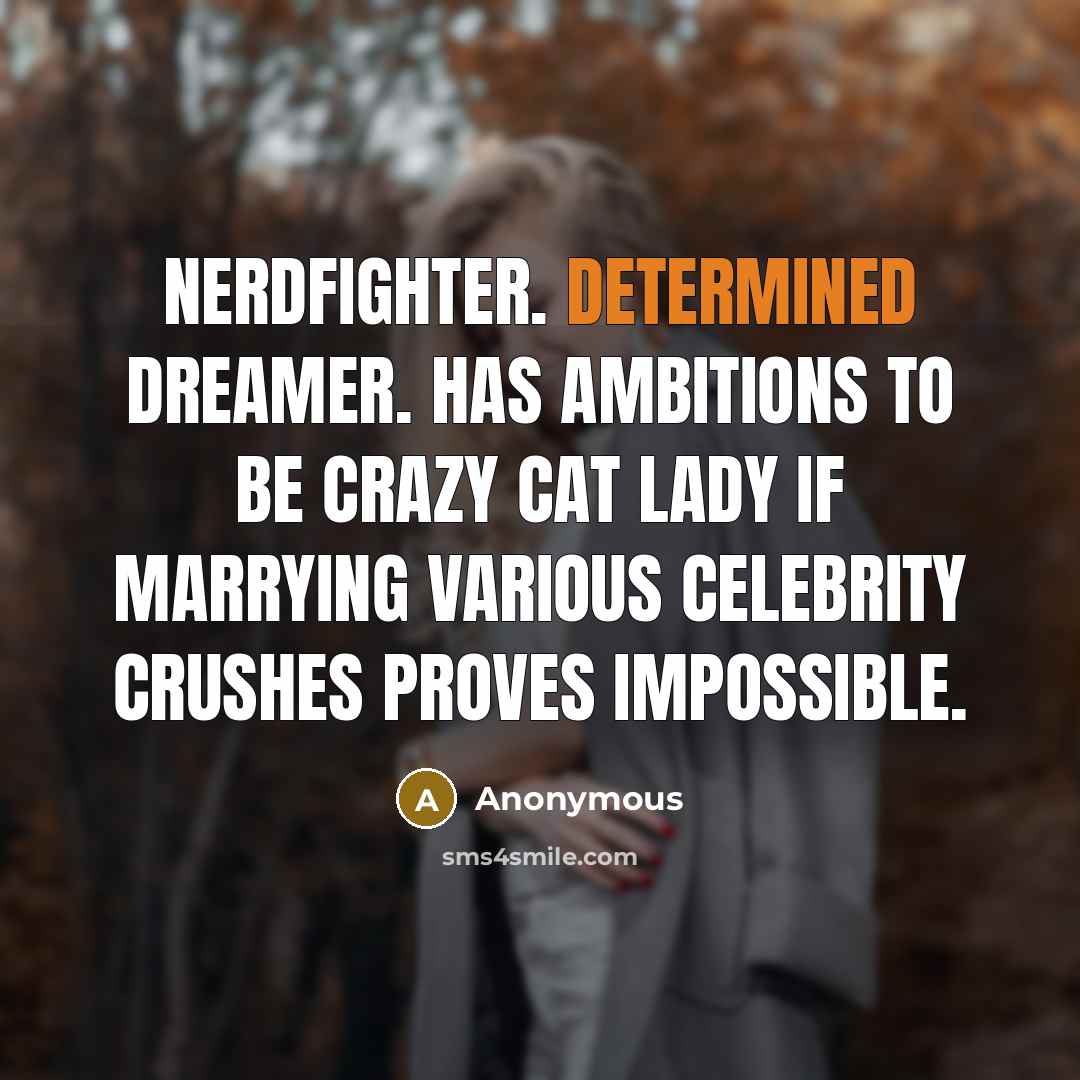 “Nerdfighter. Determined dreamer. Has ambitions to be crazy cat lady if marrying various celebrity crushes proves impossible.” quote by Anonymous