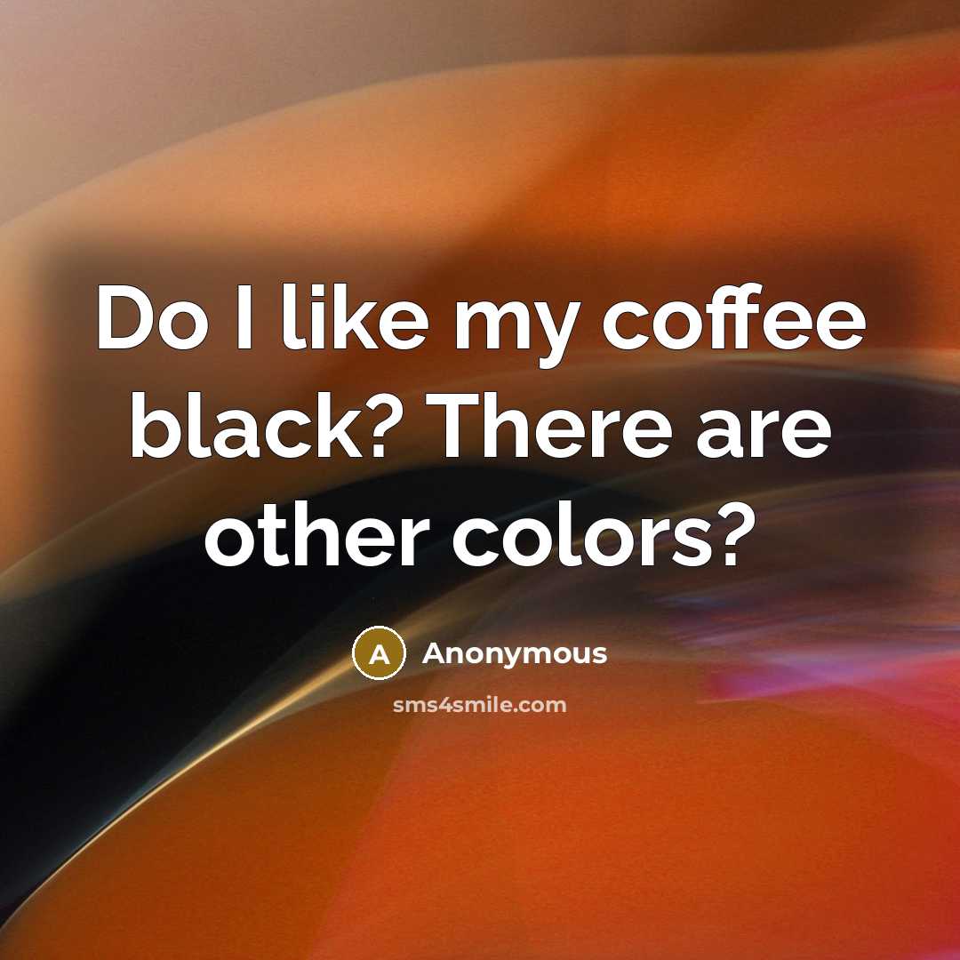 “Do I like my coffee black? There are other colors?…” quote by Anonymous