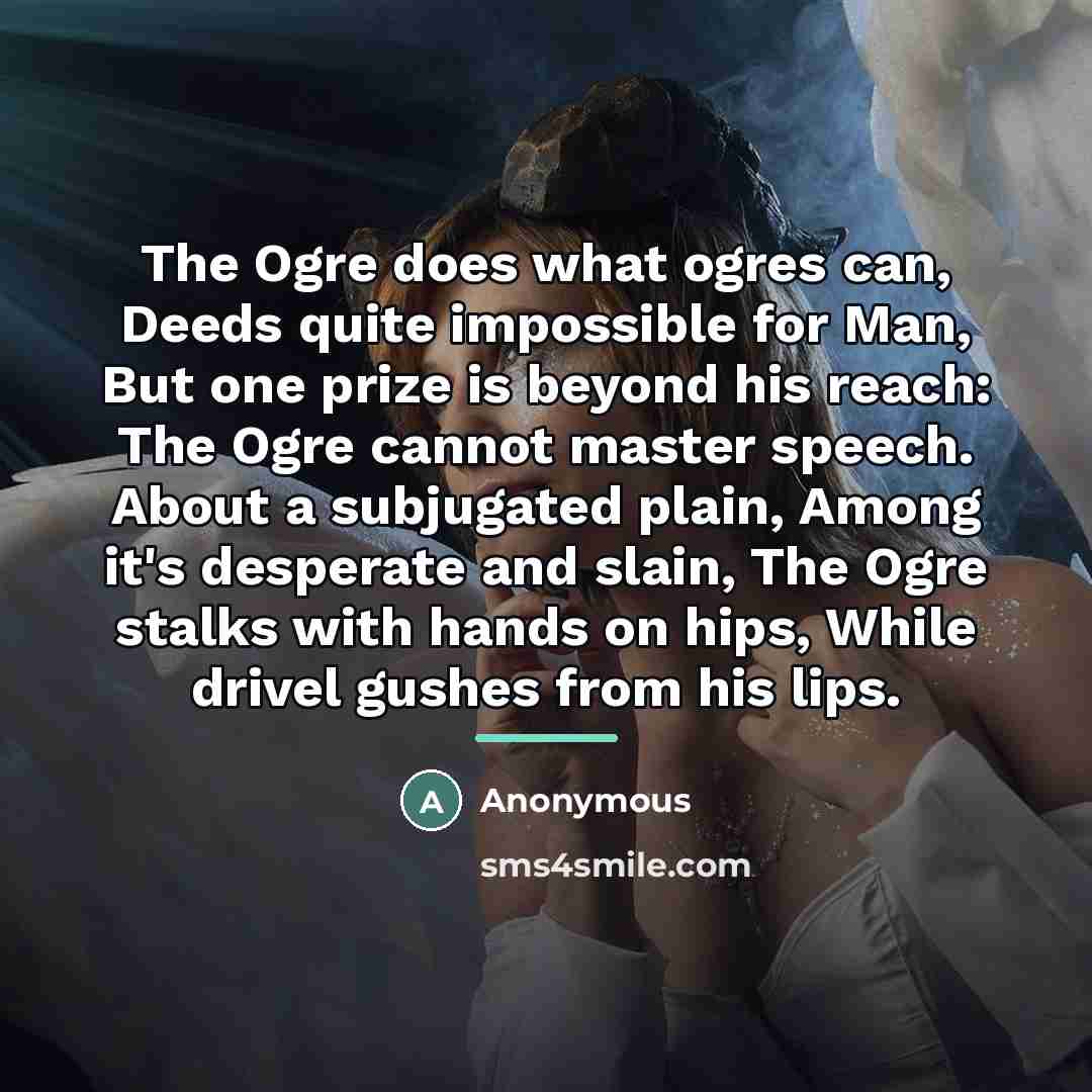 “The Ogre does what ogres can, Deeds quite impossible for…” quote by Anonymous