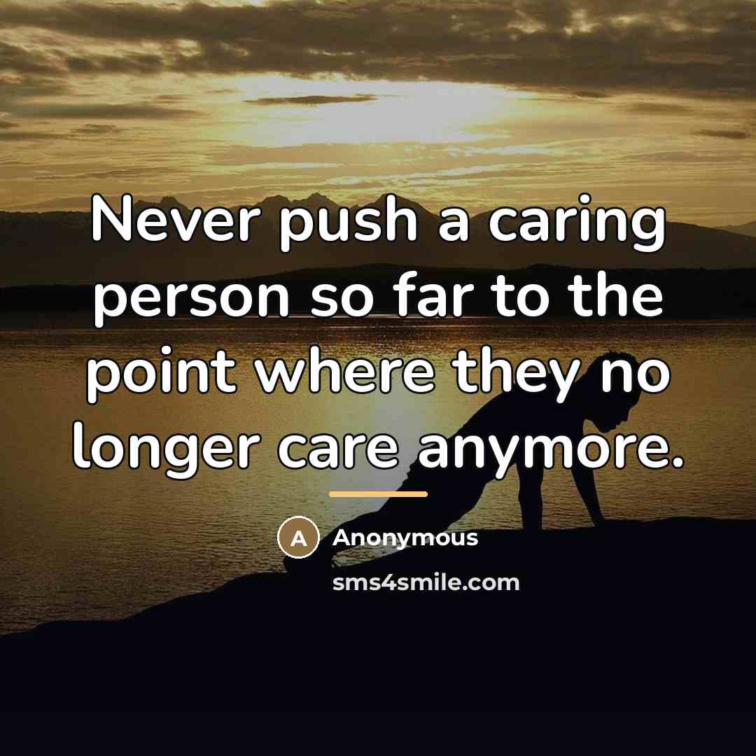 “Never push a caring person so far to the point…” quote by Anonymous