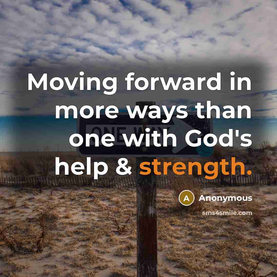 “Moving forward in more ways than one with God's help & strength.” quote by Anonymous