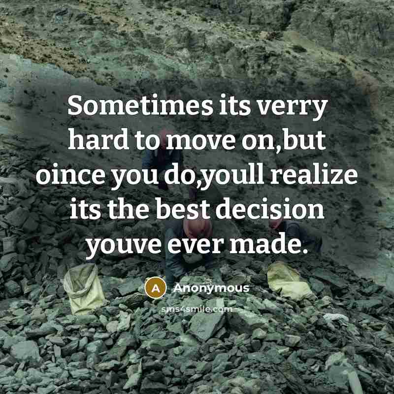 “Sometimes its verry hard to move on,but oince you do,youll realize its the best decision youve ever made.” quote by Anonymous