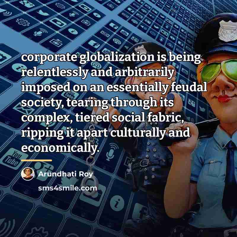 “corporate globalization is being relentlessly and arbitrarily imposed on an…” quote by Arundhati Roy