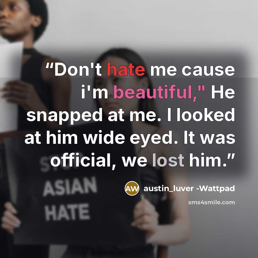 “Don't hate me cause i'm beautiful," He snapped at me. I looked at him wide eyed. It was official, we lost him.” quote by austin_luver -Wattpad