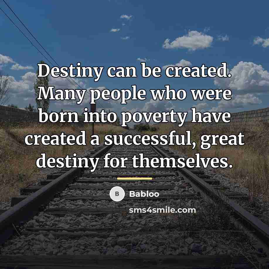 “Destiny can be created. Many people who were born into…” quote by Babloo