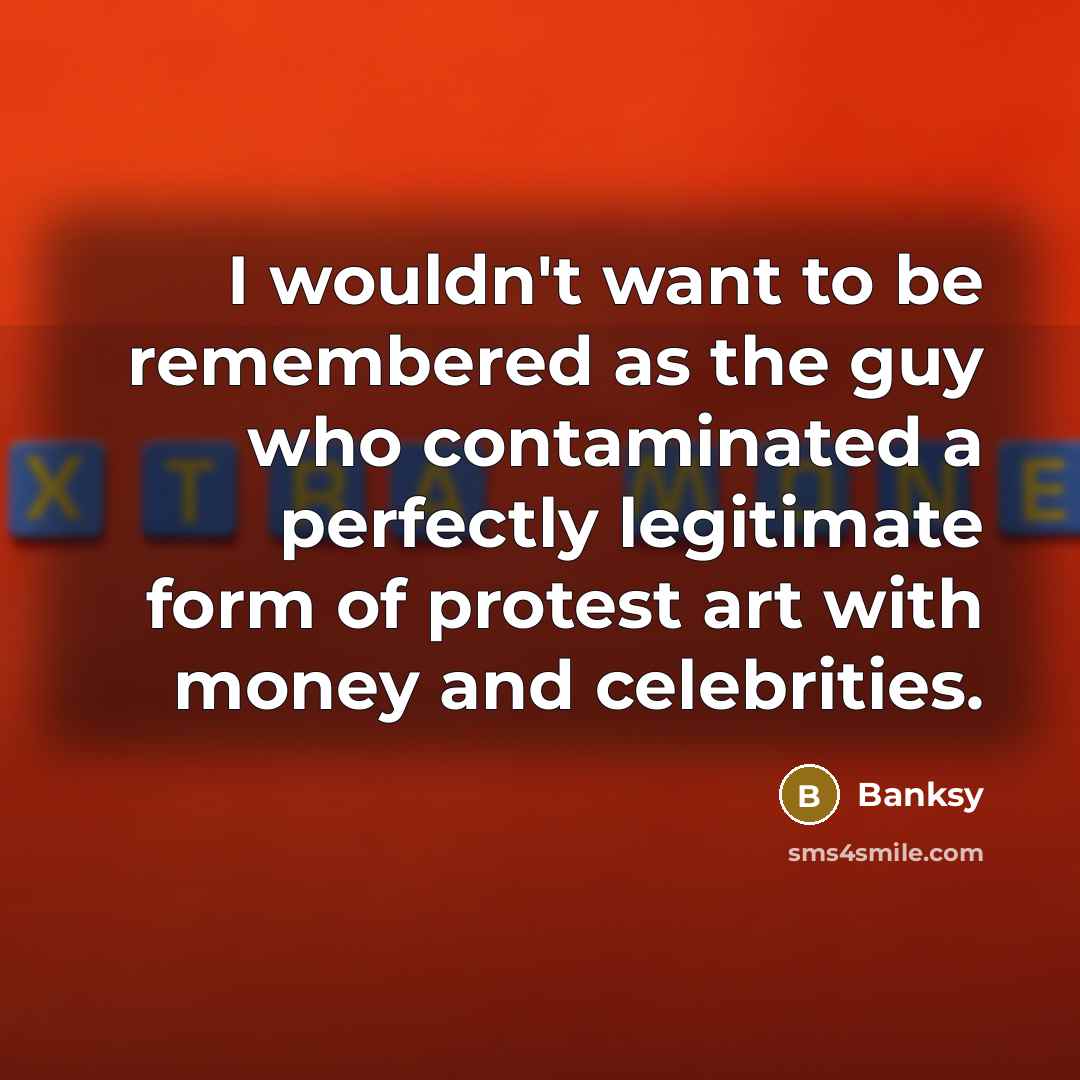 “I wouldn't want to be remembered as the guy who…” quote by Banksy